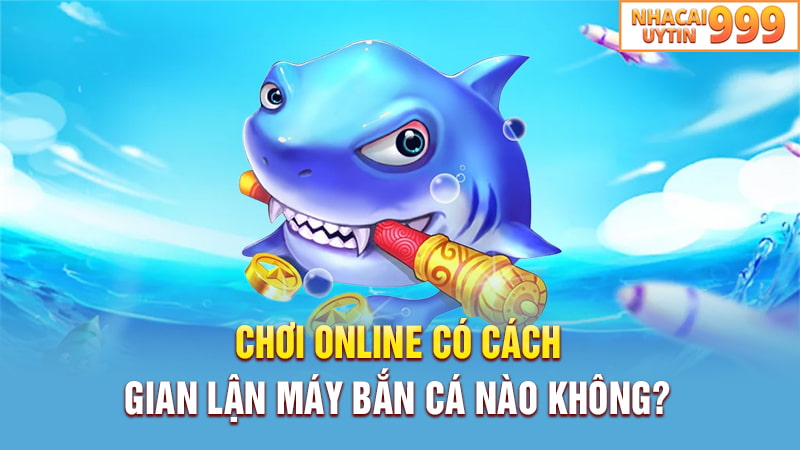 Cách gian lận máy bắn cá online